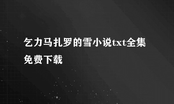 乞力马扎罗的雪小说txt全集免费下载