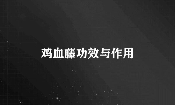 鸡血藤功效与作用