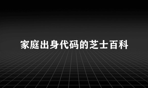家庭出身代码的芝士百科