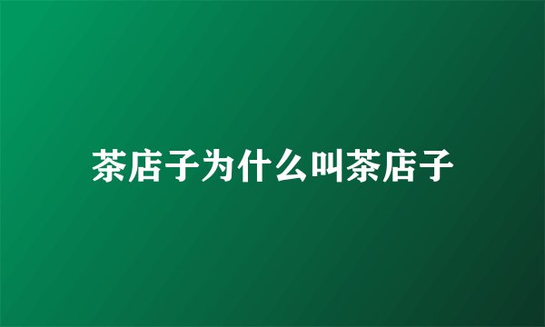 茶店子为什么叫茶店子