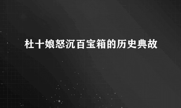 杜十娘怒沉百宝箱的历史典故