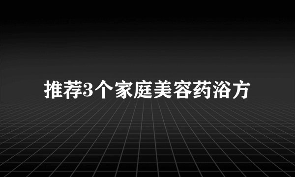 推荐3个家庭美容药浴方