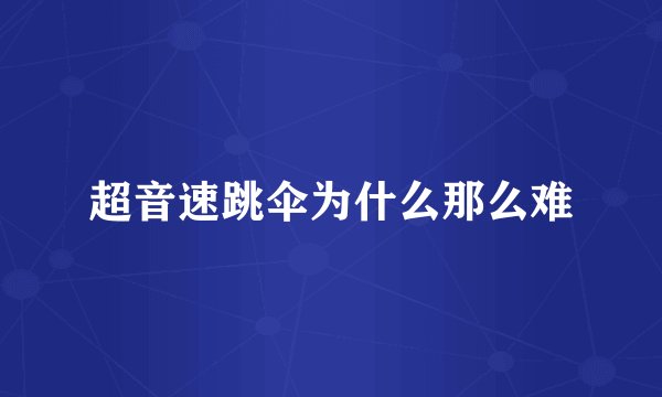 超音速跳伞为什么那么难