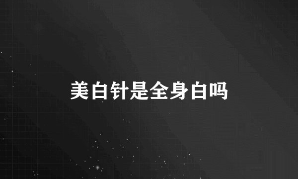 美白针是全身白吗