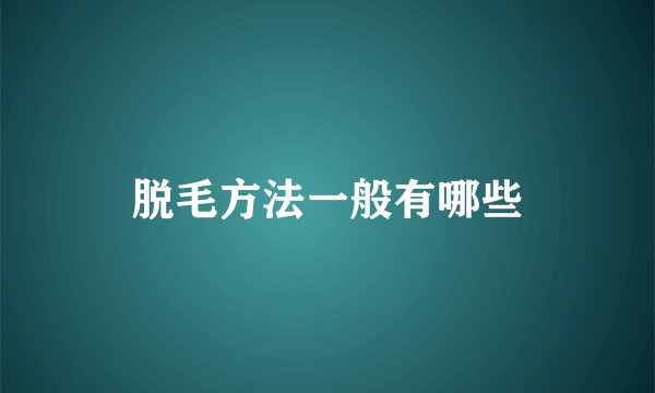 脱毛方法一般有哪些