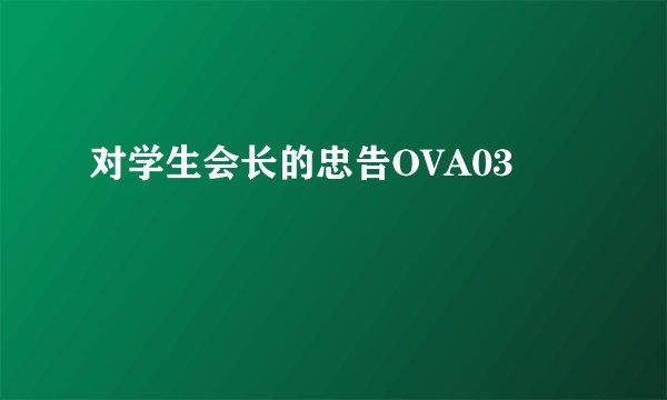 对学生会长的忠告OVA03