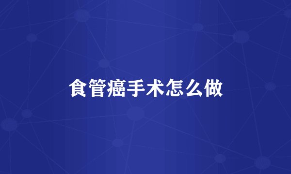 食管癌手术怎么做
