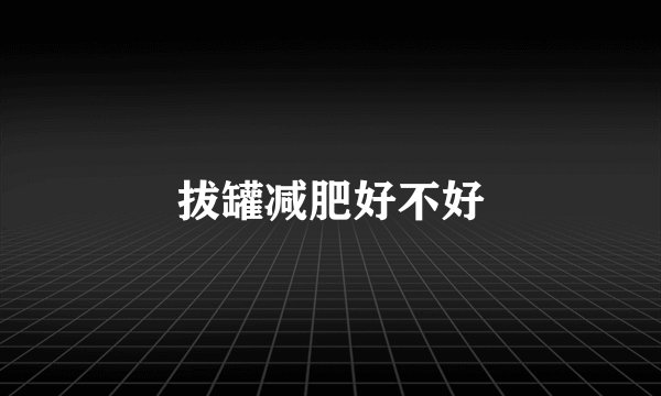 拔罐减肥好不好