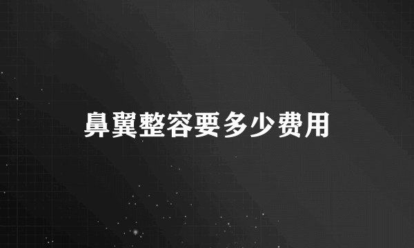 鼻翼整容要多少费用