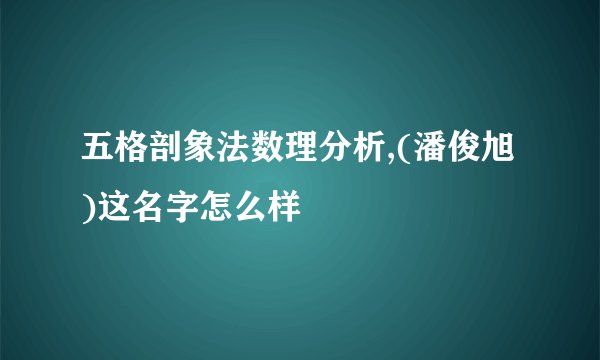 五格剖象法数理分析,(潘俊旭)这名字怎么样