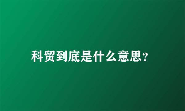 科贸到底是什么意思？