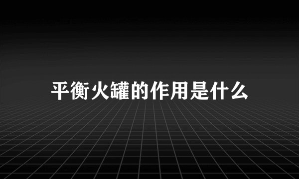 平衡火罐的作用是什么