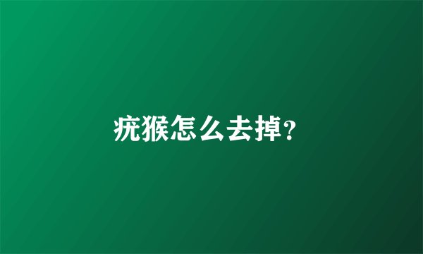 疣猴怎么去掉？