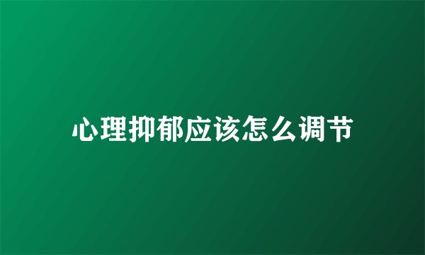 心理抑郁应该怎么调节