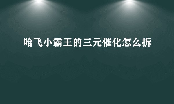 哈飞小霸王的三元催化怎么拆