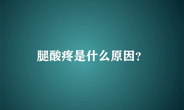 腿酸疼是什么原因？