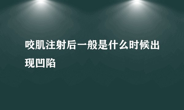 咬肌注射后一般是什么时候出现凹陷