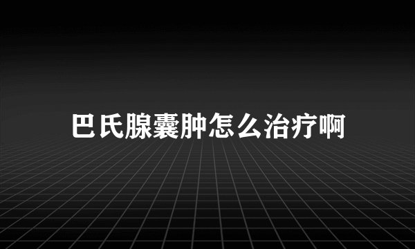 巴氏腺囊肿怎么治疗啊