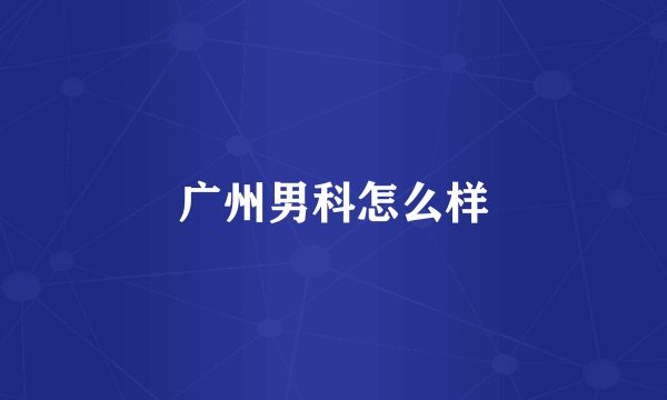 广州男科怎么样