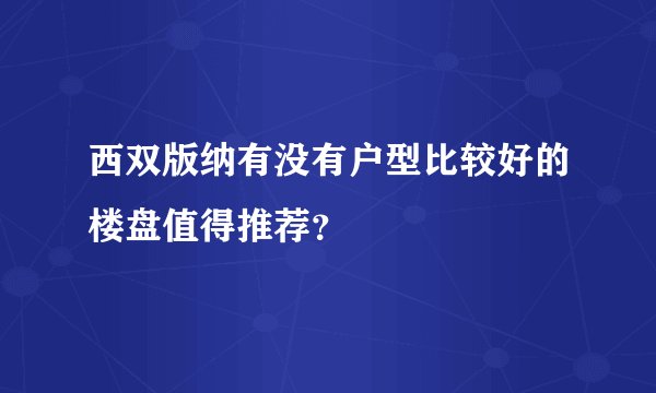 西双版纳有没有户型比较好的楼盘值得推荐？