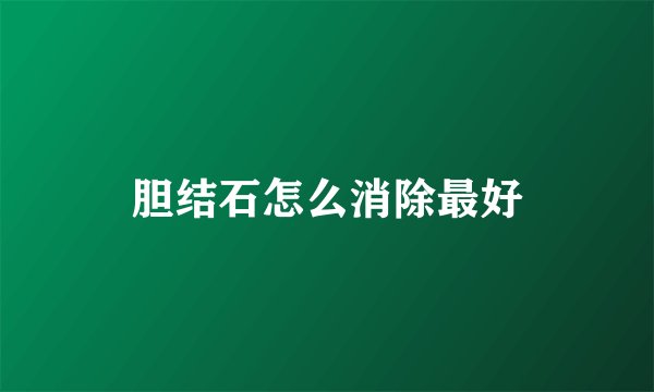 胆结石怎么消除最好