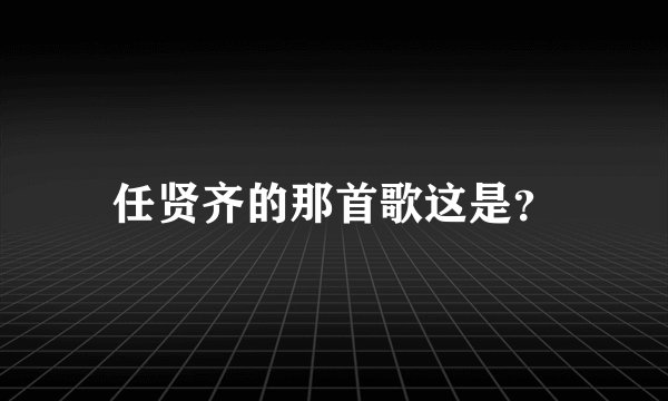 任贤齐的那首歌这是?
