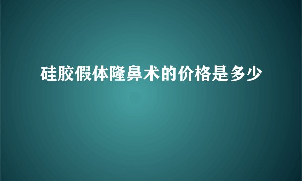 硅胶假体隆鼻术的价格是多少
