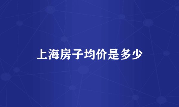 上海房子均价是多少