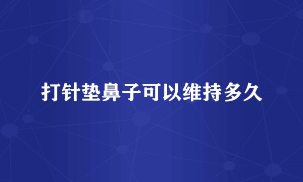 打针垫鼻子可以维持多久