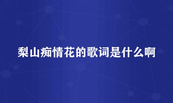 梨山痴情花的歌词是什么啊
