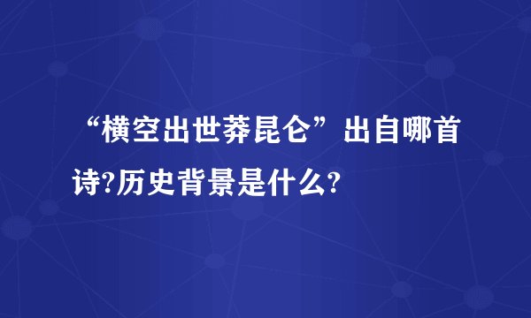 “横空出世莽昆仑”出自哪首诗?历史背景是什么?