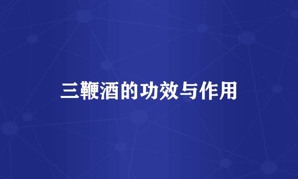 三鞭酒的功效与作用