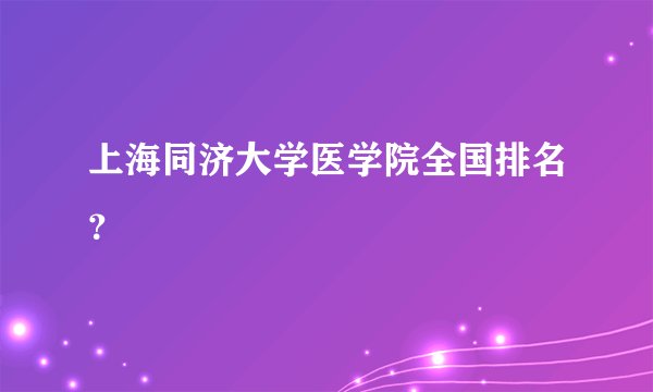 上海同济大学医学院全国排名？
