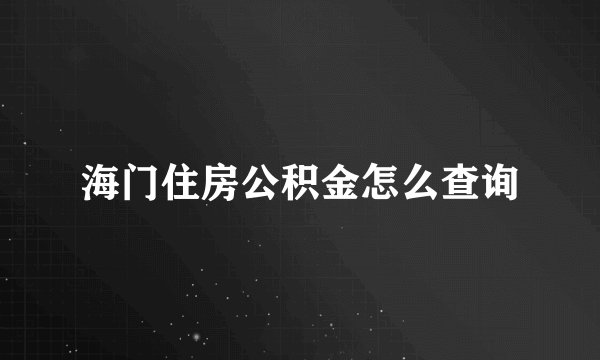 海门住房公积金怎么查询