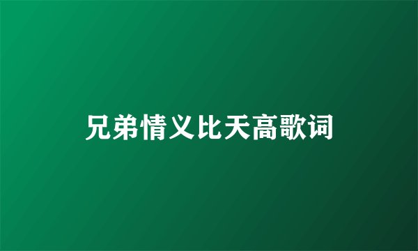 兄弟情义比天高歌词