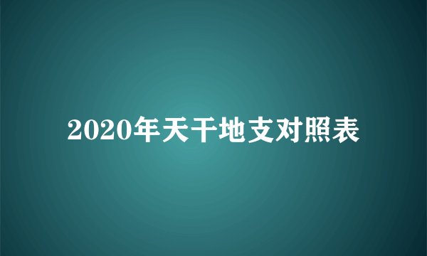 2020年天干地支对照表