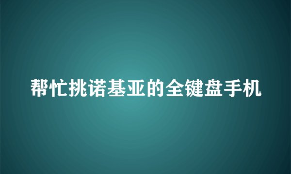 帮忙挑诺基亚的全键盘手机
