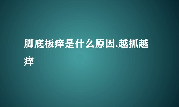 脚底板痒是什么原因.越抓越痒