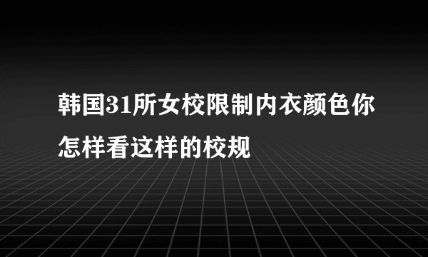 韩国31所女校限制内衣颜色你怎样看这样的校规