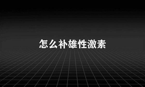 怎么补雄性激素