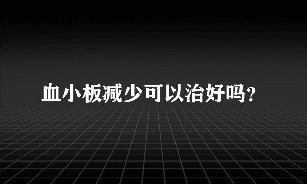 血小板减少可以治好吗？