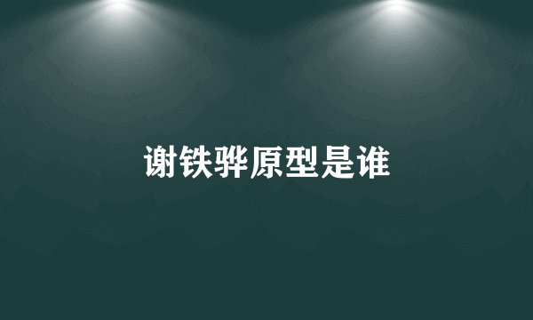 谢铁骅原型是谁