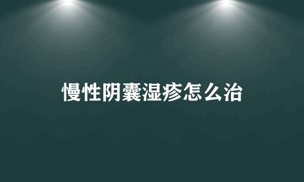 慢性阴囊湿疹怎么治