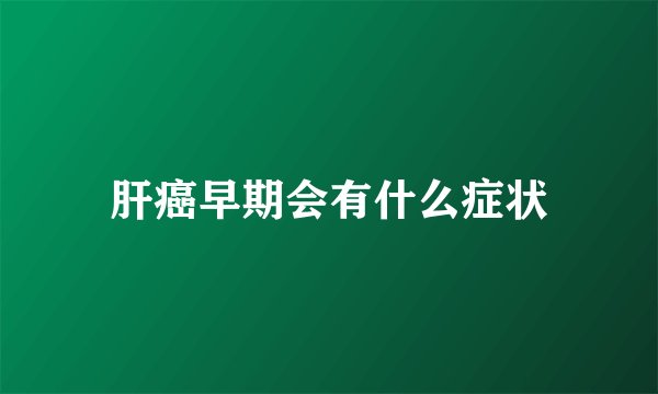 肝癌早期会有什么症状