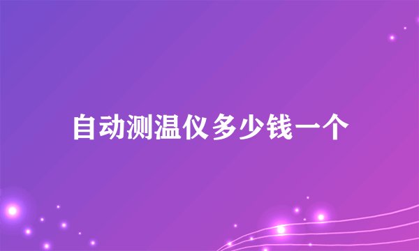 自动测温仪多少钱一个
