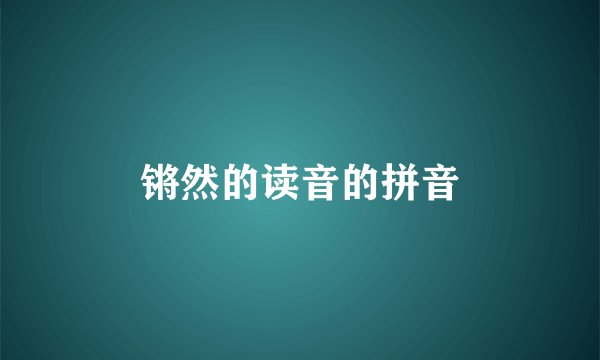 锵然的读音的拼音