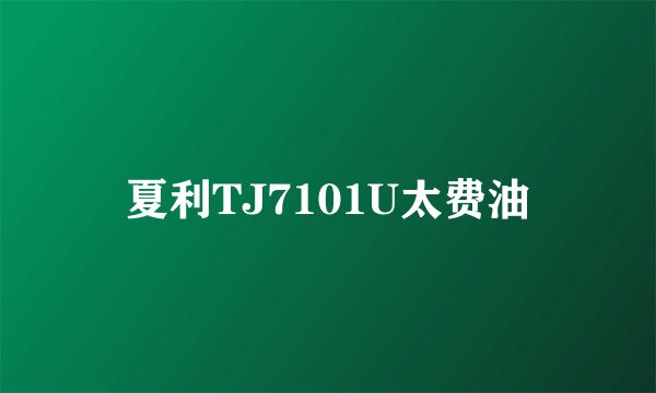 夏利TJ7101U太费油
