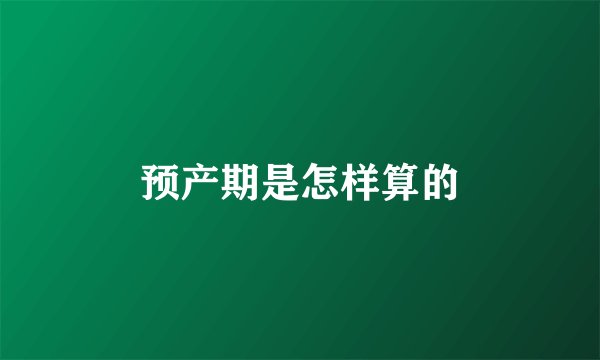 预产期是怎样算的