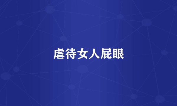 虐待女人屁眼