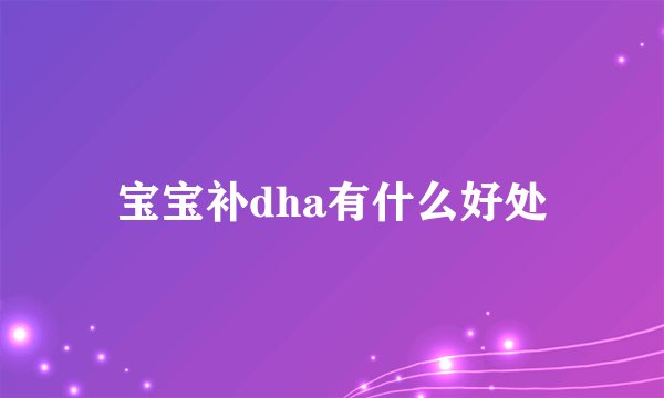 宝宝补dha有什么好处